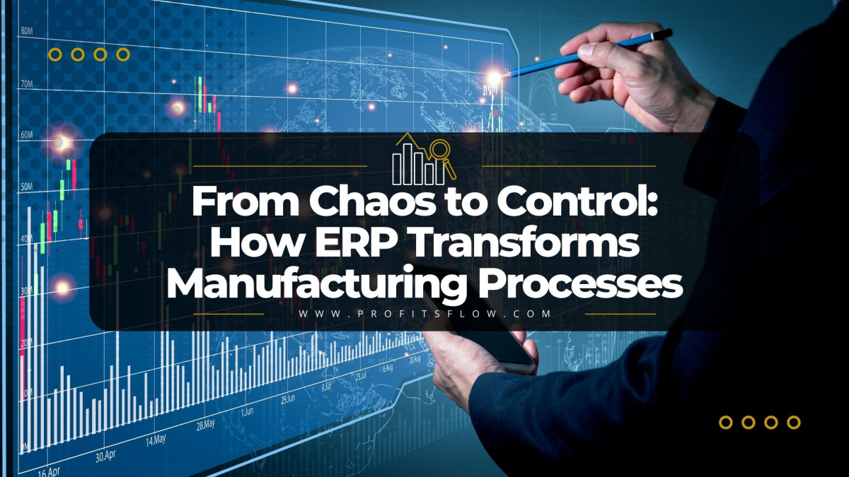 From Chaos to Control: How ERP Transforms Manufacturing Processes