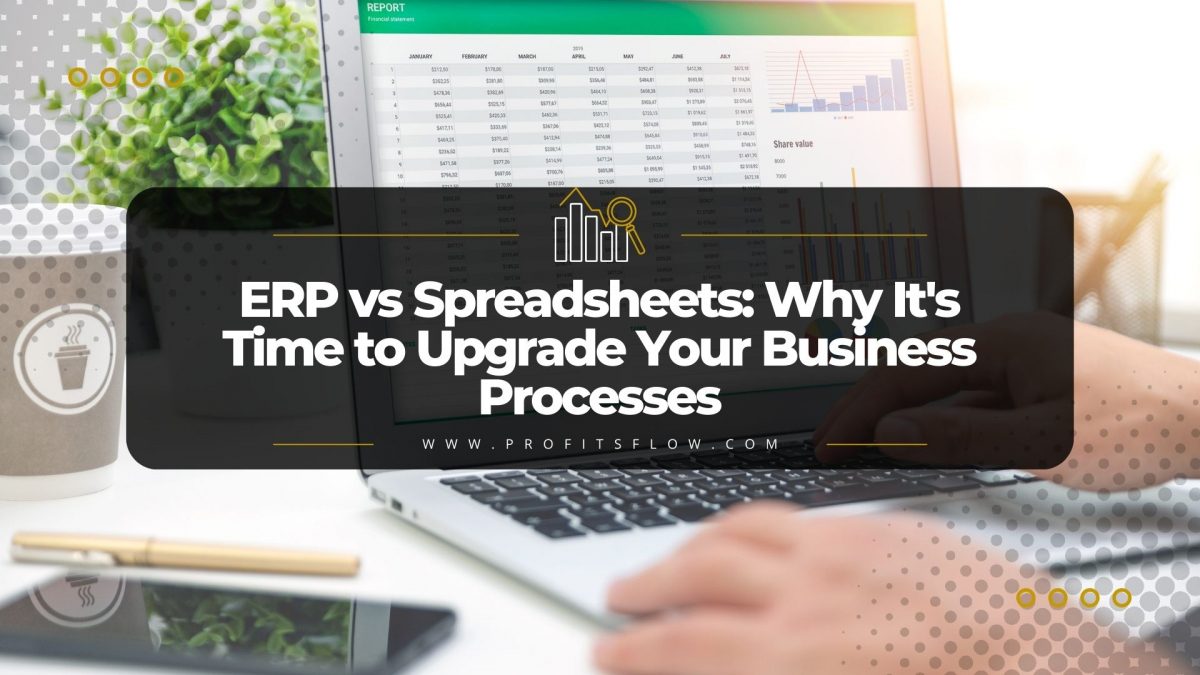 ERP vs Spreadsheets: Why it’s Time to Upgrade Your Business Processes