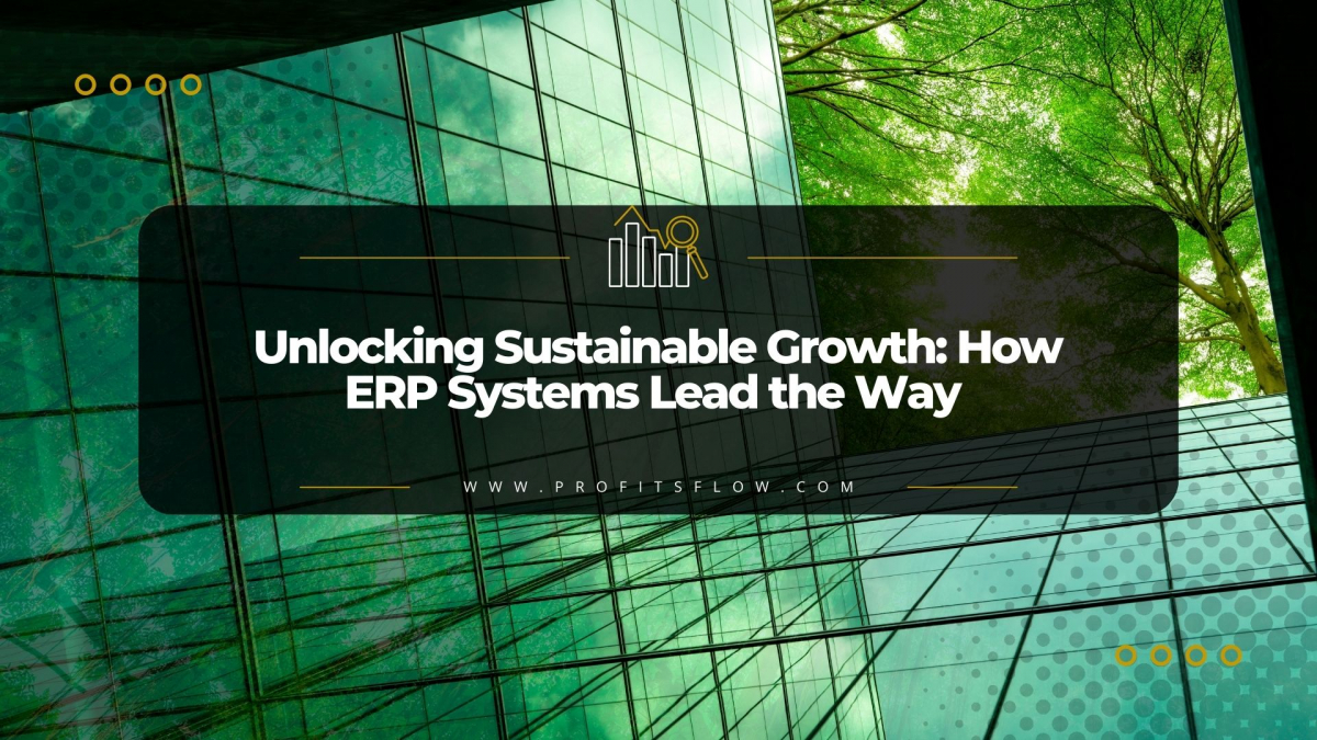 Unlocking Sustainable Growth: How ERP Systems Lead the Way
